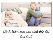 Bệnh trầm cảm sau sinh kéo dài bao lâu?