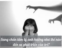 Sang chấn tâm lý ảnh hưởng đến sự phát triển của trẻ